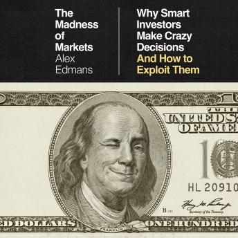 The Madness of Markets: Why Smart Investors Make Crazy Decisions--and How to Exploit Them