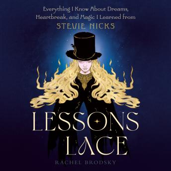 Lessons & Lace: Everything I Know About Dreams, Heartbreak, and Magic I Learned from Stevie Nicks