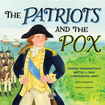 The Patriots and the Pox: George Washington's Battle to Save the Continental Army