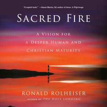Sacred Fire: A Vision for a Deeper Human and Christian Maturity
