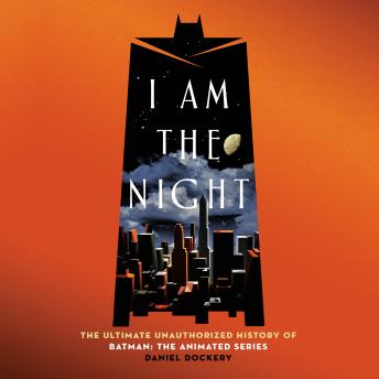 I Am the Night: The Ultimate Unauthorized History of Batman: The Animated Series