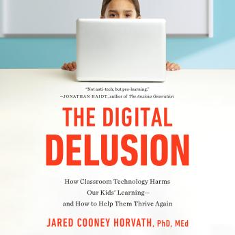 The Digital Delusion: How Classroom Technology Harms Our Kids' Learning--and How to Help Them Thrive Again