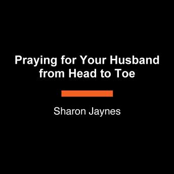Praying for Your Husband from Head to Toe: A Daily Guide to Scripture-Based Prayer