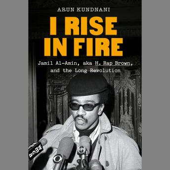 I Rise in Fire: Jamil Al-Amin, aka H. Rap Brown, and the Long Revolution