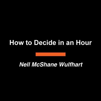 Decide in an Hour: The Handbook for Making Better Decisions Faster