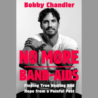 No More Band-Aids: Finding True Healing and Hope from a Painful Past