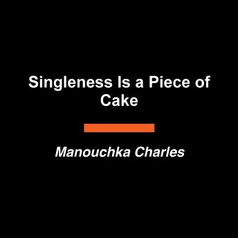 Singleness Is a Piece of Cake: The Ingredients to a Life That Doesn't Settle