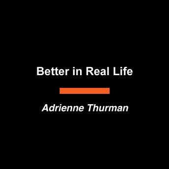 Better in Real Life: A Novel