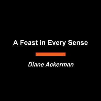 A Feast in Every Sense: The Mystery, Marvel, and New Science of Our Senses