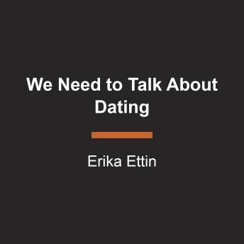 We Need to Talk About Dating: The Words and Mindset Every Single Person Needs to Communicate Confidently, Get Off the Apps, and Make Real Connections
