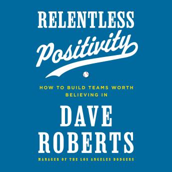Relentless Positivity: How to Build Teams Worth Believing In