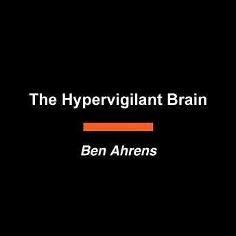The Hypervigilant Brain: Rewiring Your Nervous System for Calm, Clarity, and Resilience