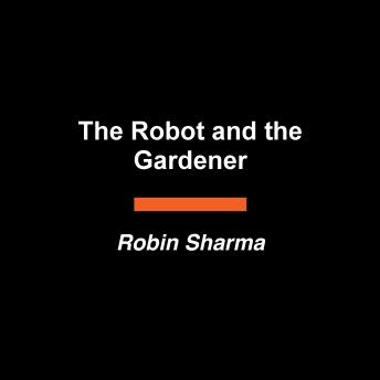 The Robot and The Gardener: Being Fully Human in an Artificial Age: A Parable