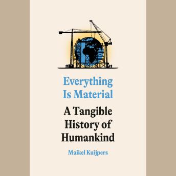 Everything Is Material: An Archaeologist's History of Humankind