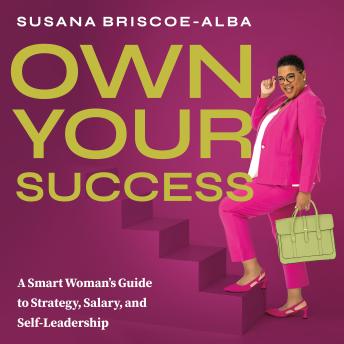 Own Your Success: A Smart Woman's Guide to Strategy, Salary, and Self-Leadership