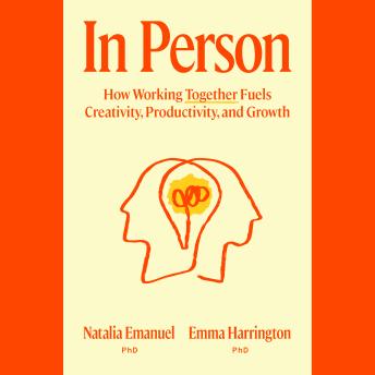 In Person: How Working Together Fuels Creativity, Productivity, and Growth