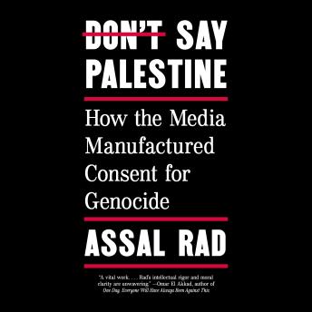 Don't Say Palestine: How the Media Manufactured Consent for Genocide