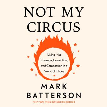 Not My Circus: Living with Courage, Conviction, and Compassion in a World of Chaos