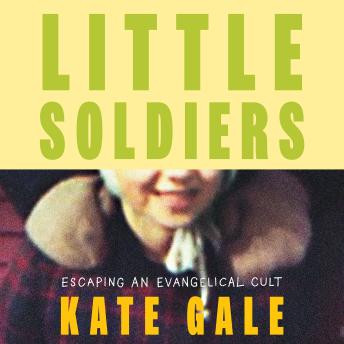 Little Soldiers: Escaping an Evangelical Cult