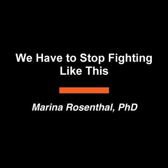 We Have to Stop Fighting Like This: How to Heal Your High-Conflict Relationship
