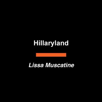 Hillaryland: A First Lady, a Sisterhood, and the Remaking of Power and Politics