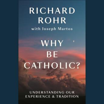 Why Be Catholic?: Understanding Our Experience & Tradition