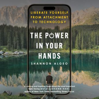 The Power in Your Hands: Liberate Yourself from Attachment to Technology