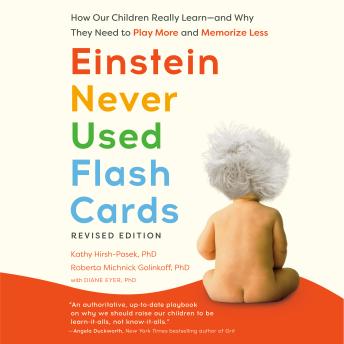 Einstein Never Used Flash Cards, Revised Edition: How Our Children Really Learn--And Why They Need to Play More and Memorize Less