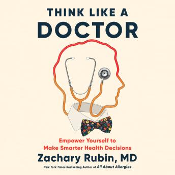 Think Like a Doctor: Empower Yourself to Make Smarter Health Decisions