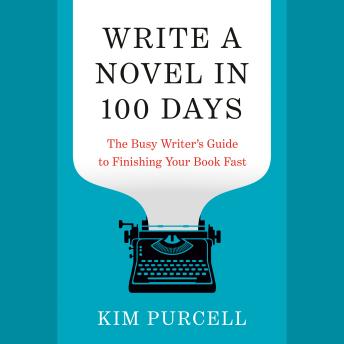 Write a Novel in 100 Days: The Busy Writer's Guide to Finishing Your Book Fast