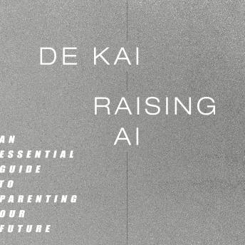 Raising AI: An Essential Guide to Parenting Our Future