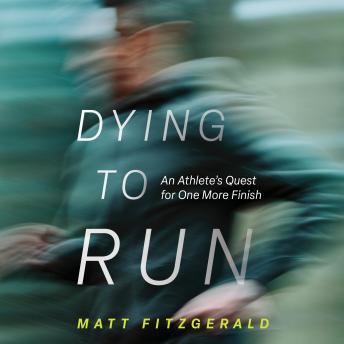 Dying to Run: An Athlete's Quest for One More Finish