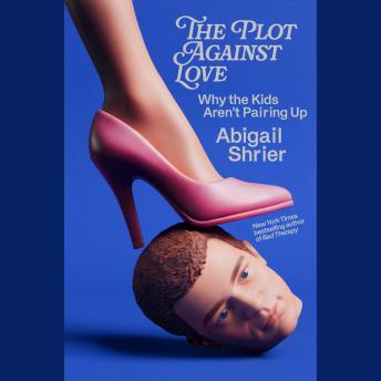 The Plot Against Love: Why the Kids Aren't Pairing Up