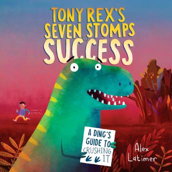 Tony Rex's Seven Stomps to Success: A Dino's Guide to Crushing It