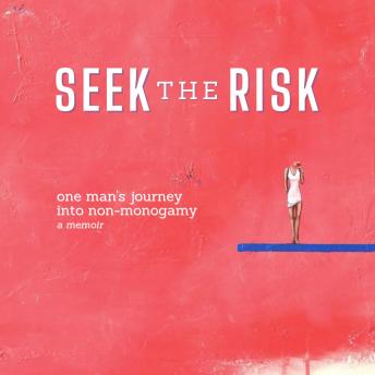 Seek the Risk: one man's journey into non-monogamy