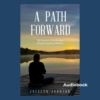 A Path Forward: My Journey to Find Healing through Integrative Medicine