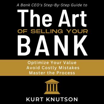 The Art of Selling Your Bank: A Bank CEO's Step-By-Step Guide
