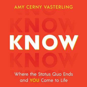Know: Where the Status Quo Ends and You Come to Life