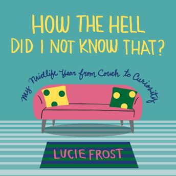 How the Hell Did I Not Know That?: My Midlife Year from Couch to Curiosity