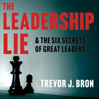 The Leadership Lie: & Six Secrets of Great Leaders