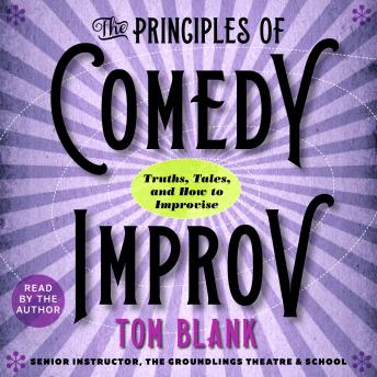 The Principles of Comedy Improv: Truths, Tales, and How to Improvise