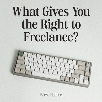 What Gives You the Right to Freelance?: Overcome your mental blocks, find your work-life balance, and achieve the career of your dreams