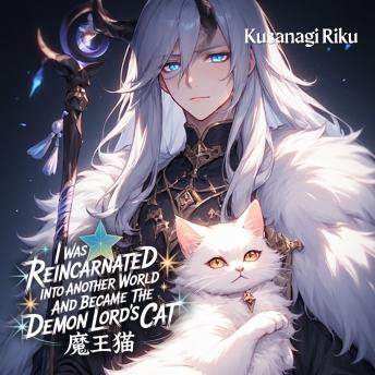 I Was Reincarnated Into Another World And Became the Demon Lord’s Cat