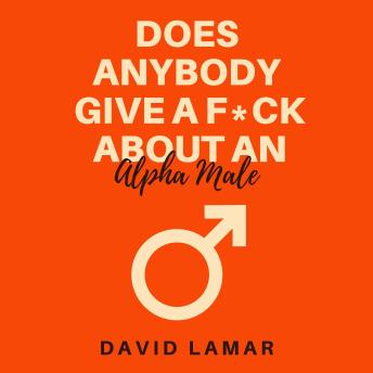 Does Anybody Give A F*ck About An Alpha Male