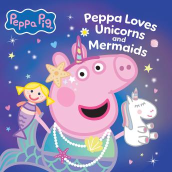 Peppa Pig: Peppa Loves Unicorns and Mermaids