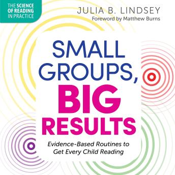 Small Groups, Big Results: Evidence-Based Routines to Get Every Child Reading