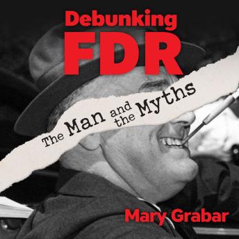 Debunking FDR: The Man and The Myths