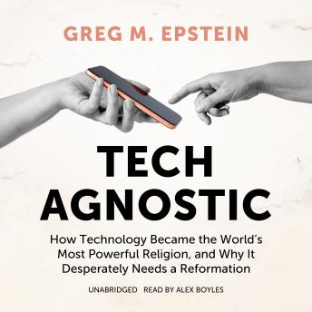 Tech Agnostic: How Technology Became the World’s Most Powerful Religion, and Why It Desperately Needs a Reformation