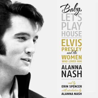 Baby, Let’s Play House: Elvis Presley and the Women Who Loved Him