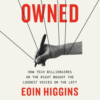 Owned: How Tech Billionaires on the Right Bought the Loudest Voices on the Left